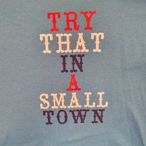 unisex t-shirt try that in a small town!!!
